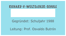 Richard-v-Weizsäcker-schule
www.ce-rv-weizsaecker.com
Gegründet: Schuljahr 1988
Leitung: Prof. Osvaldo Butrón