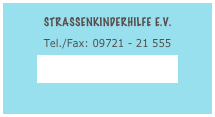 Strassenkinderhilfe e.V.
Tel./Fax: 09721 - 21 555
info@strassenkinderhilfe.de
